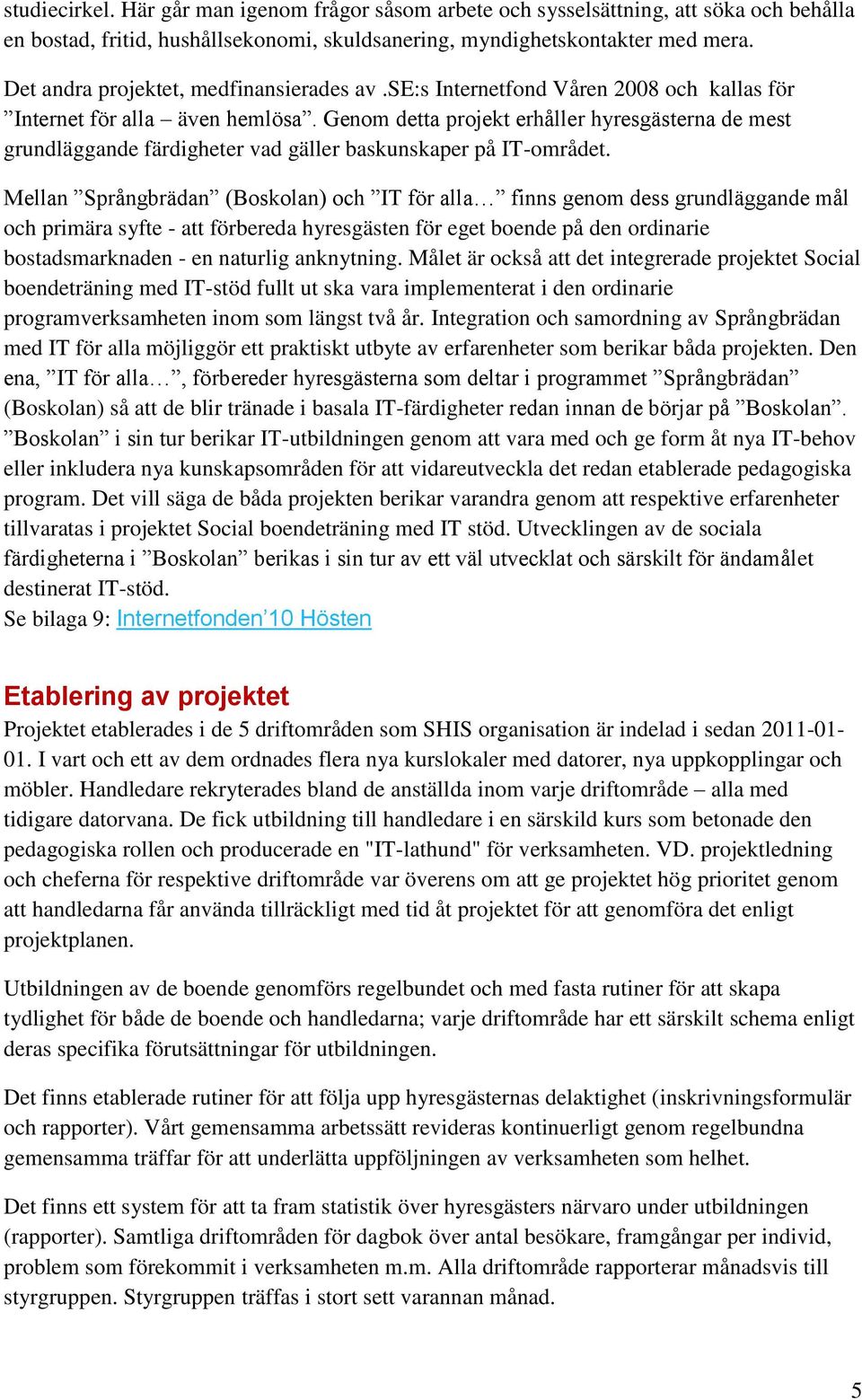 Genom detta projekt erhåller hyresgästerna de mest grundläggande färdigheter vad gäller baskunskaper på IT-området.