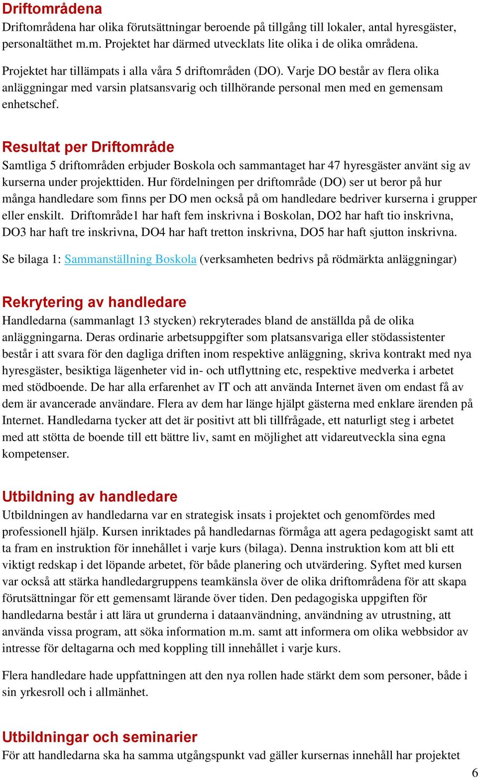 Resultat per Driftområde Samtliga 5 driftområden erbjuder Boskola och sammantaget har 47 hyresgäster använt sig av kurserna under projekttiden.