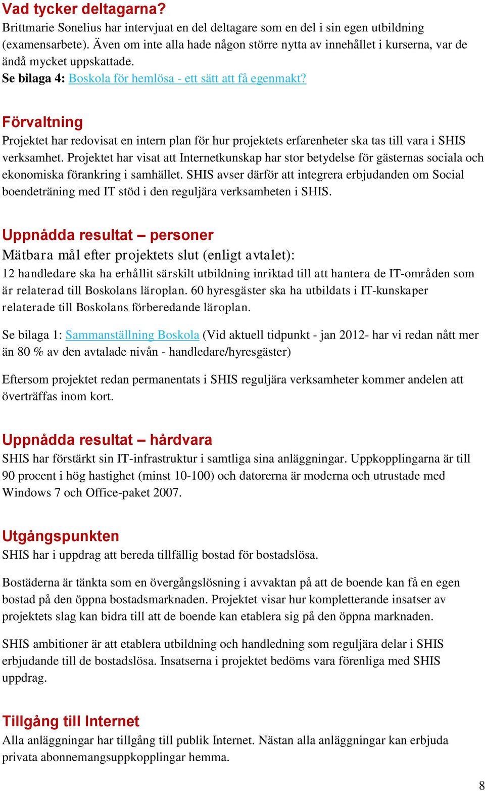 Förvaltning Projektet har redovisat en intern plan för hur projektets erfarenheter ska tas till vara i SHIS verksamhet.