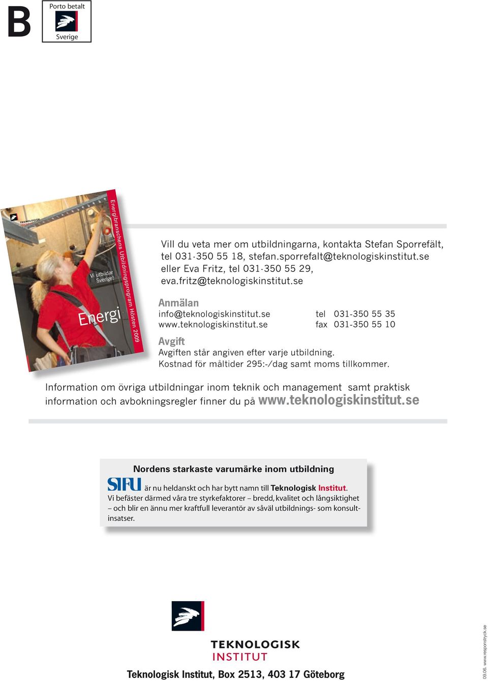 se Anmälan info@teknologiskinstitut.se tel 031-350 55 35 www.teknologiskinstitut.se fax 031-350 55 10 Avgift Avgiften står angiven efter varje utbildning.