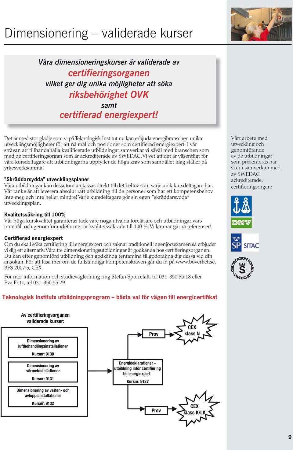 I vår strävan att tillhandahålla kvalificerade utbildningar samverkar vi såväl med branschen som med de certifieringsorgan som är ackrediterade av SWEDAC.