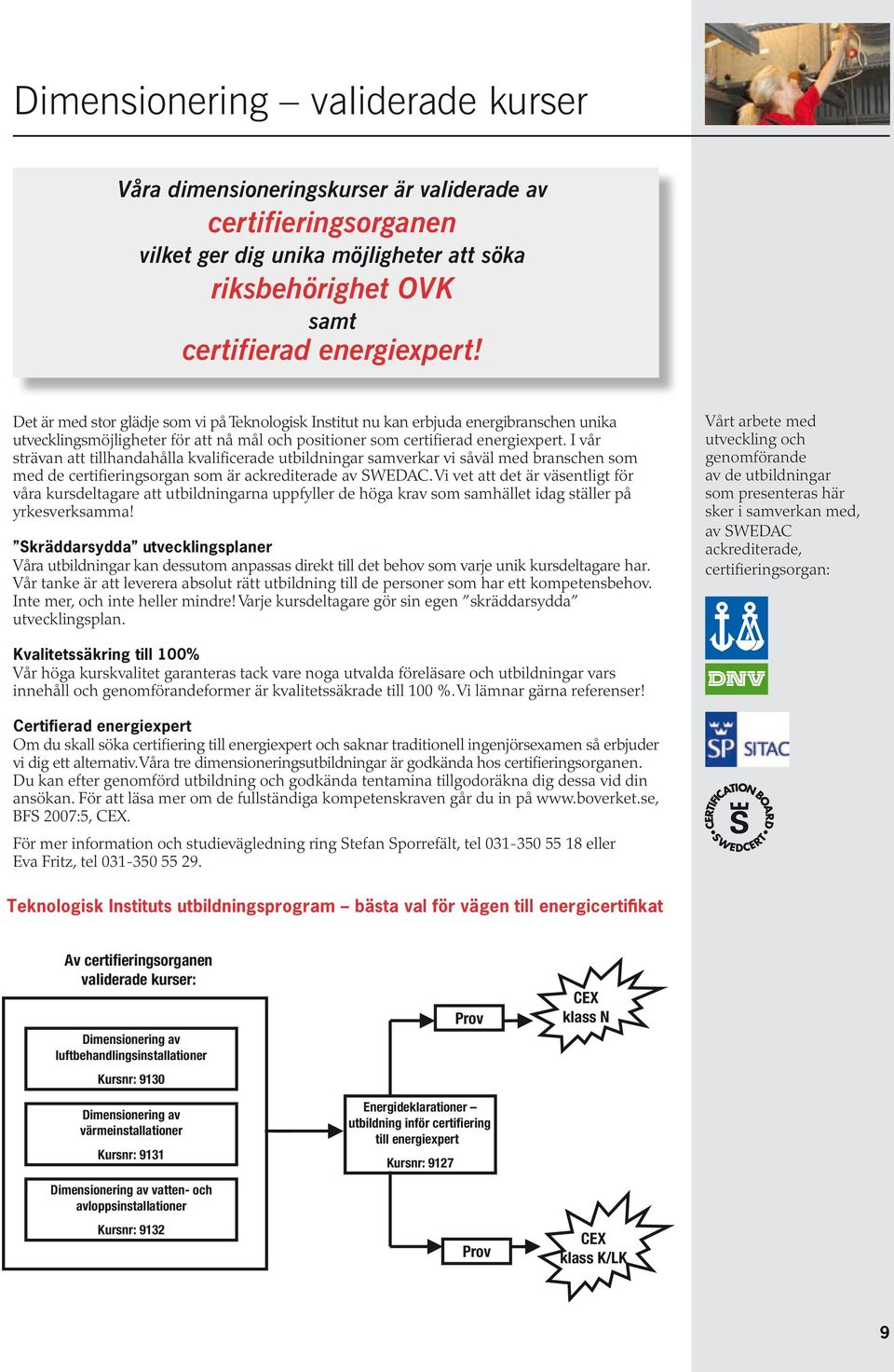 I vår strävan att tillhandahålla kvalificerade utbildningar samverkar vi såväl med branschen som med de certifieringsorgan som är ackrediterade av SWEDAC.