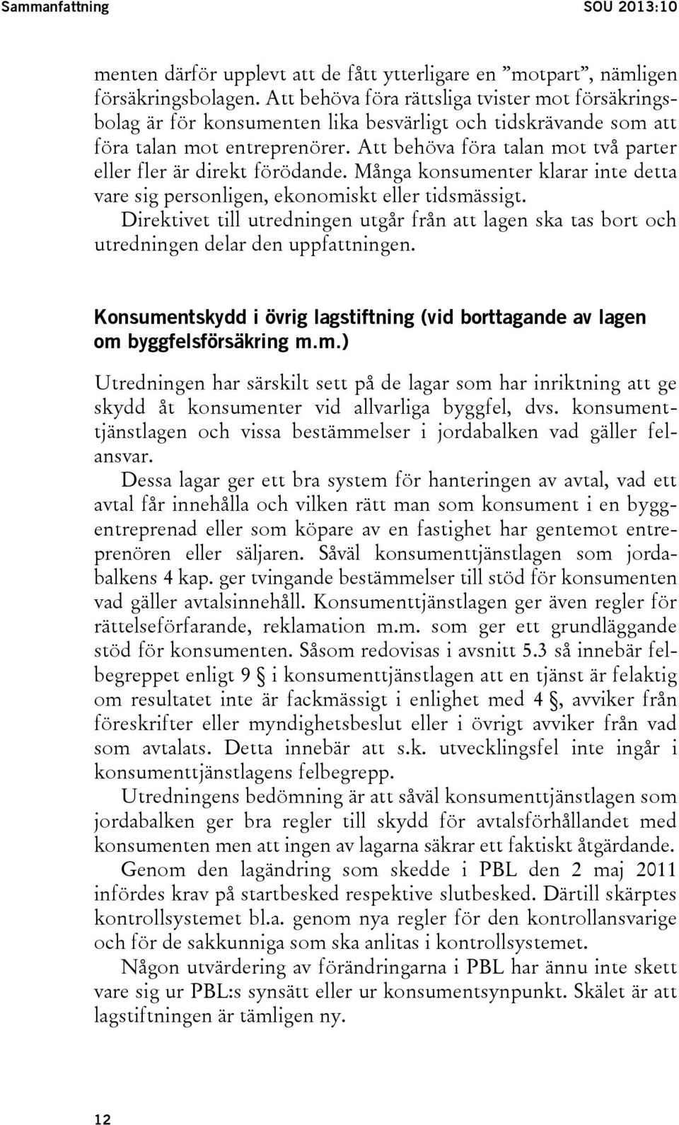 Att behöva föra talan mot två parter eller fler är direkt förödande. Många konsumenter klarar inte detta vare sig personligen, ekonomiskt eller tidsmässigt.