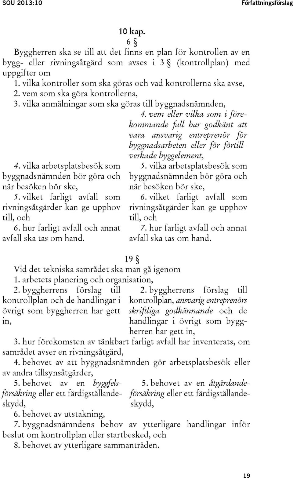 vilka arbetsplatsbesök som byggnadsnämnden bör göra och när besöken bör ske, 5. vilket farligt avfall som rivningsåtgärder kan ge upphov till, och 6.