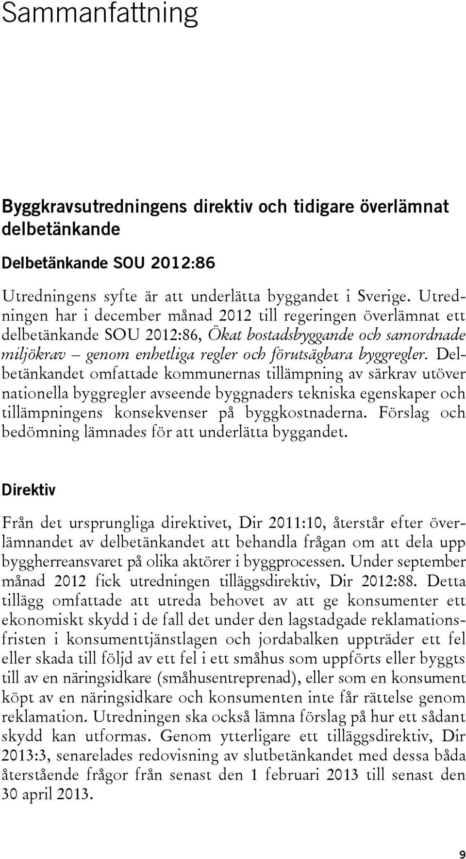 Delbetänkandet omfattade kommunernas tillämpning av särkrav utöver nationella byggregler avseende byggnaders tekniska egenskaper och tillämpningens konsekvenser på byggkostnaderna.