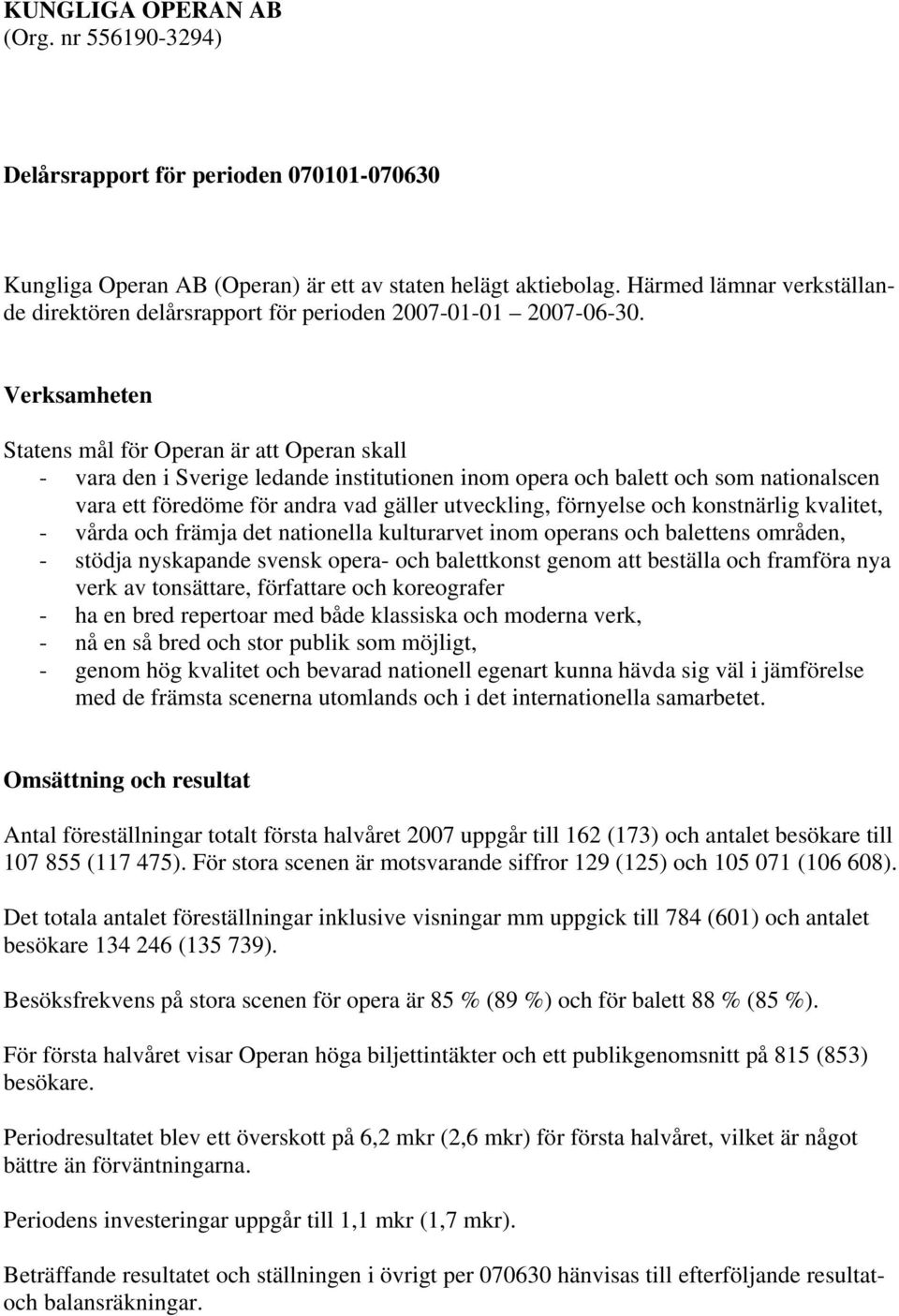 Verksamheten Statens mål för Operan är att Operan skall - vara den i Sverige ledande institutionen inom opera och balett och som nationalscen vara ett föredöme för andra vad gäller utveckling,