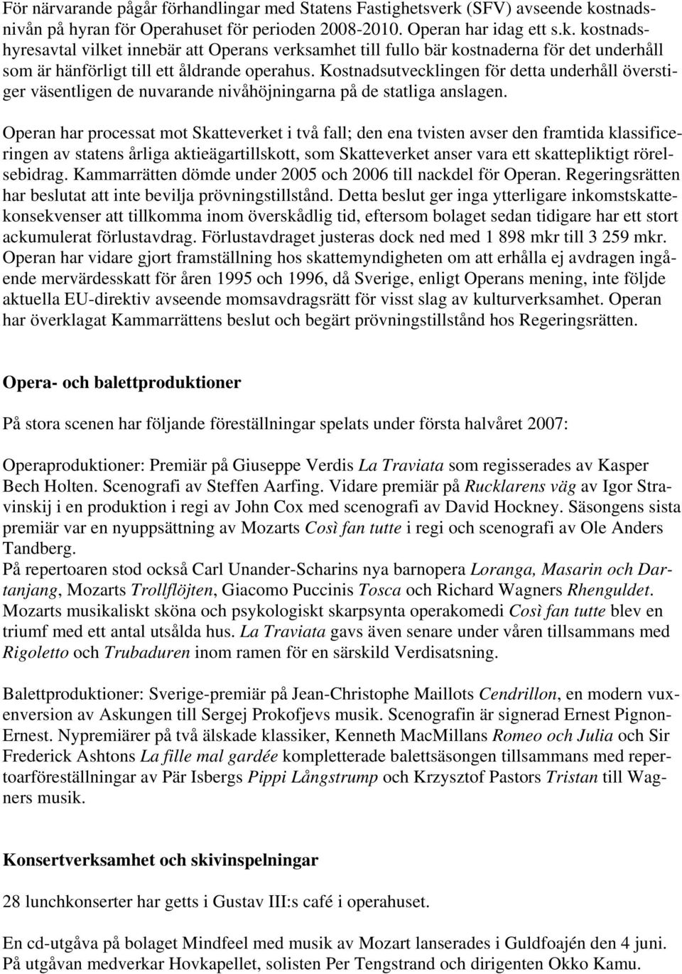 Kostnadsutvecklingen för detta underhåll överstiger väsentligen de nuvarande nivåhöjningarna på de statliga anslagen.