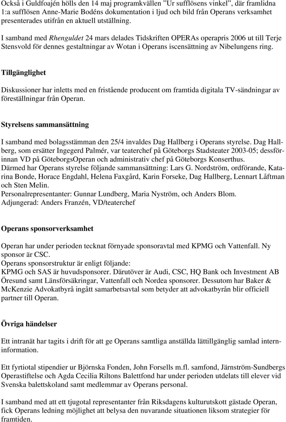 Tillgänglighet Diskussioner har inletts med en fristående producent om framtida digitala TV-sändningar av föreställningar från Operan.