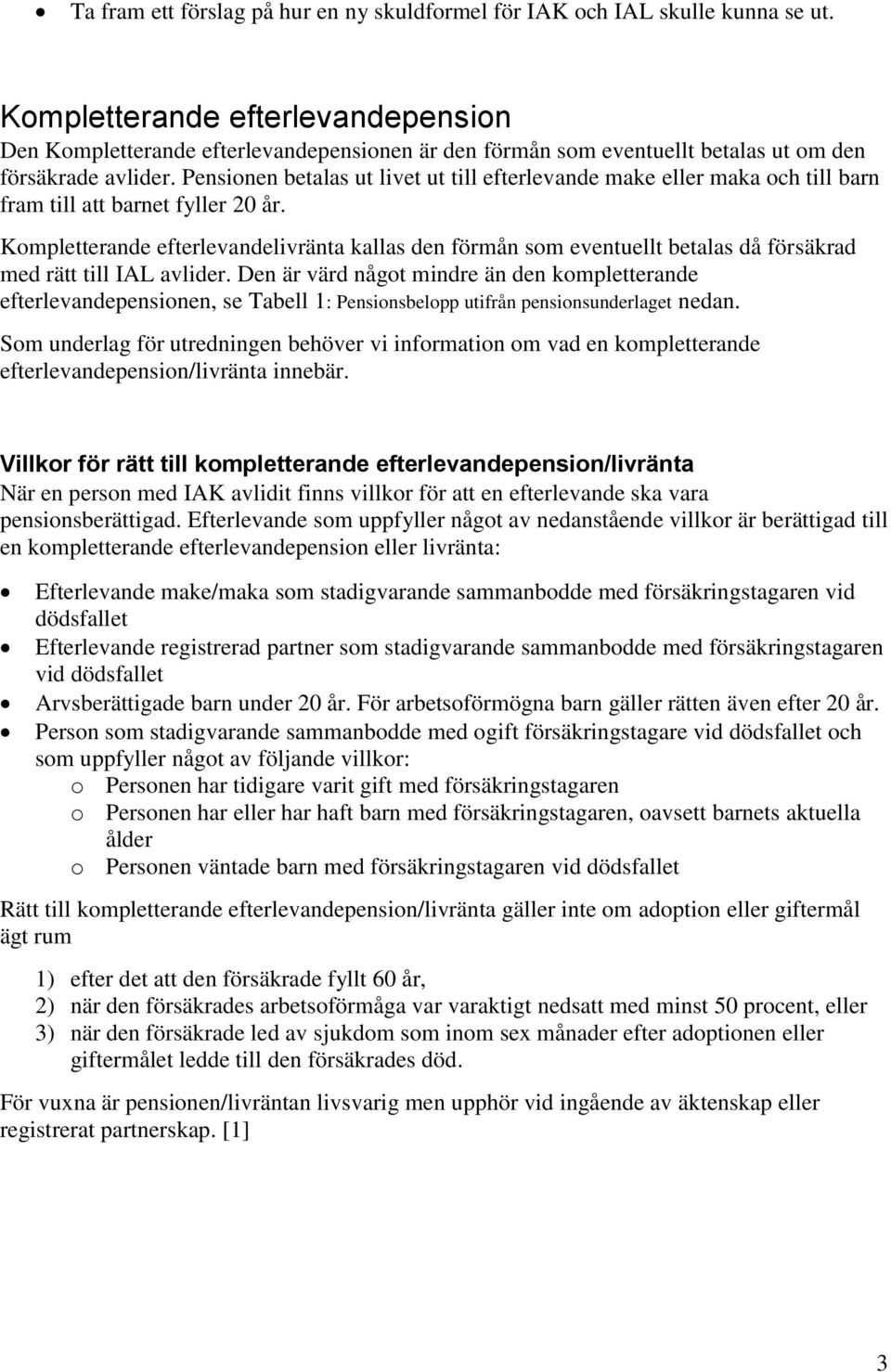 Pensionen betalas ut livet ut till efterlevande make eller maka och till barn fram till att barnet fyller 20 år.