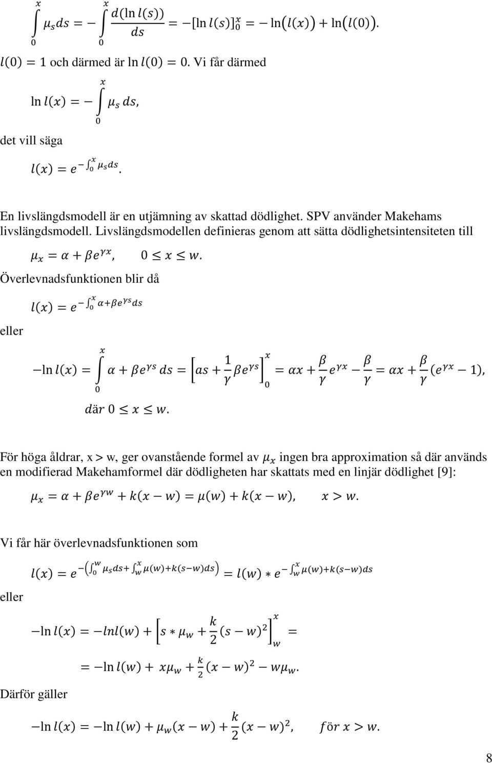 Livslängdsmodellen definieras genom att sätta dödlighetsintensiteten till Överlevnadsfunktionen blir då eller [ ] För höga