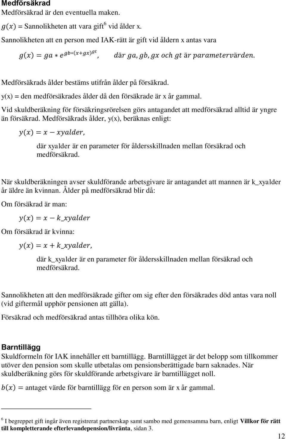 Vid skuldberäkning för försäkringsrörelsen görs antagandet att medförsäkrad alltid är yngre än försäkrad.