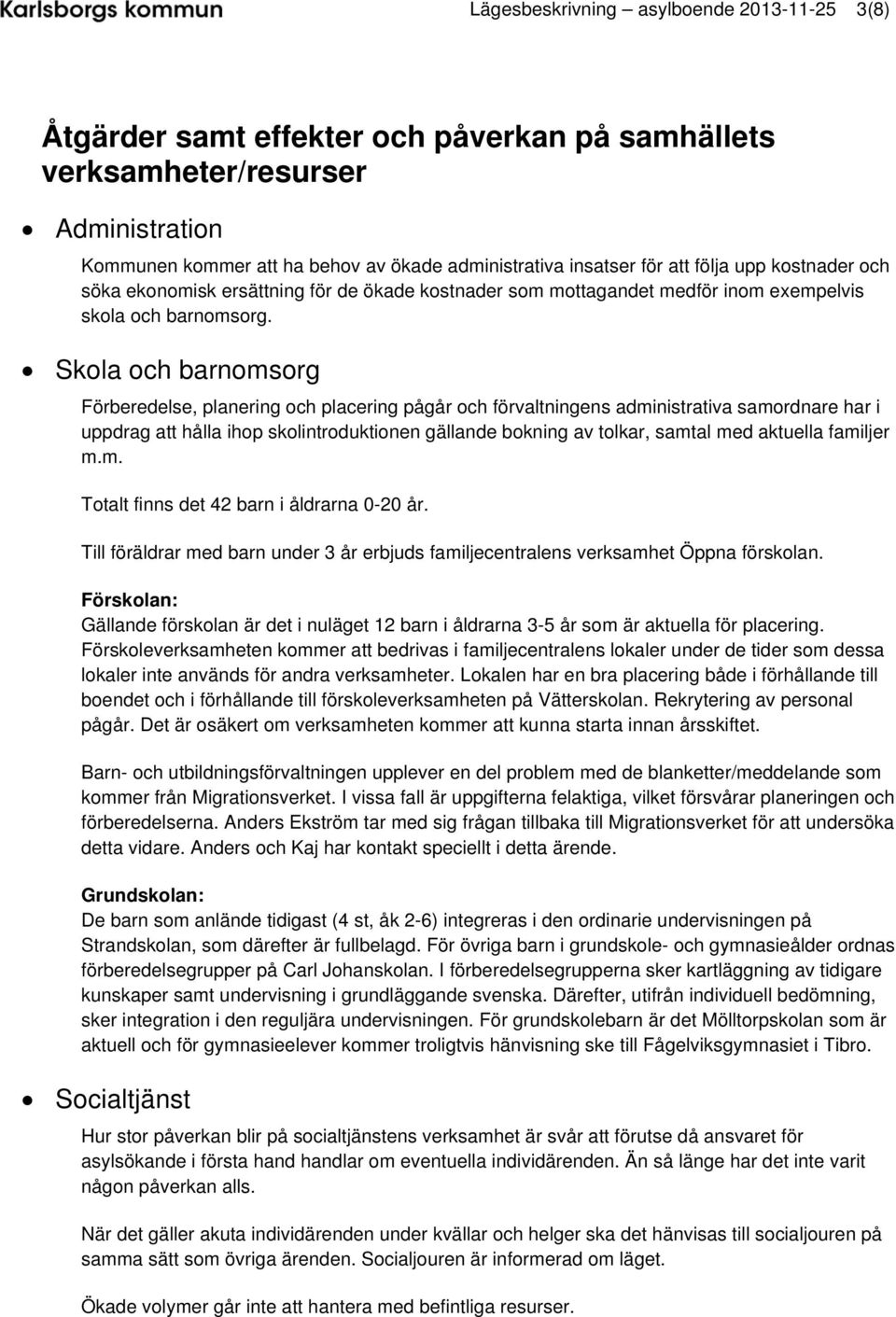 Skola och barnomsorg Förberedelse, planering och placering pågår och förvaltningens administrativa samordnare har i uppdrag att hålla ihop skolintroduktionen gällande bokning av tolkar, samtal med