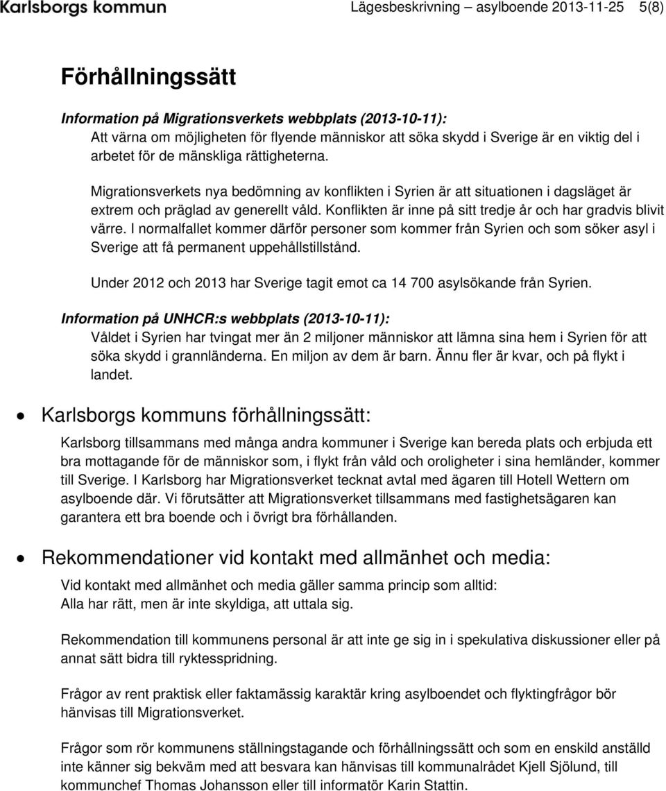 Konflikten är inne på sitt tredje år och har gradvis blivit värre. I normalfallet kommer därför personer som kommer från Syrien och som söker asyl i Sverige att få permanent uppehållstillstånd.