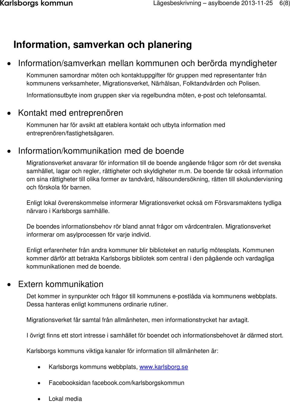 Kontakt med entreprenören Kommunen har för avsikt att etablera kontakt och utbyta information med entreprenören/fastighetsägaren.