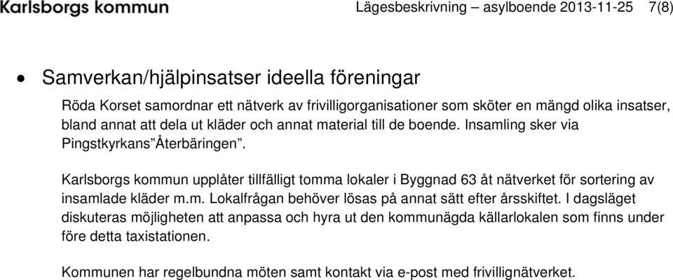 Karlsborgs kommun upplåter tillfälligt tomma lokaler i Byggnad 63 åt nätverket för sortering av insamlade kläder m.m. Lokalfrågan behöver lösas på annat sätt efter årsskiftet.