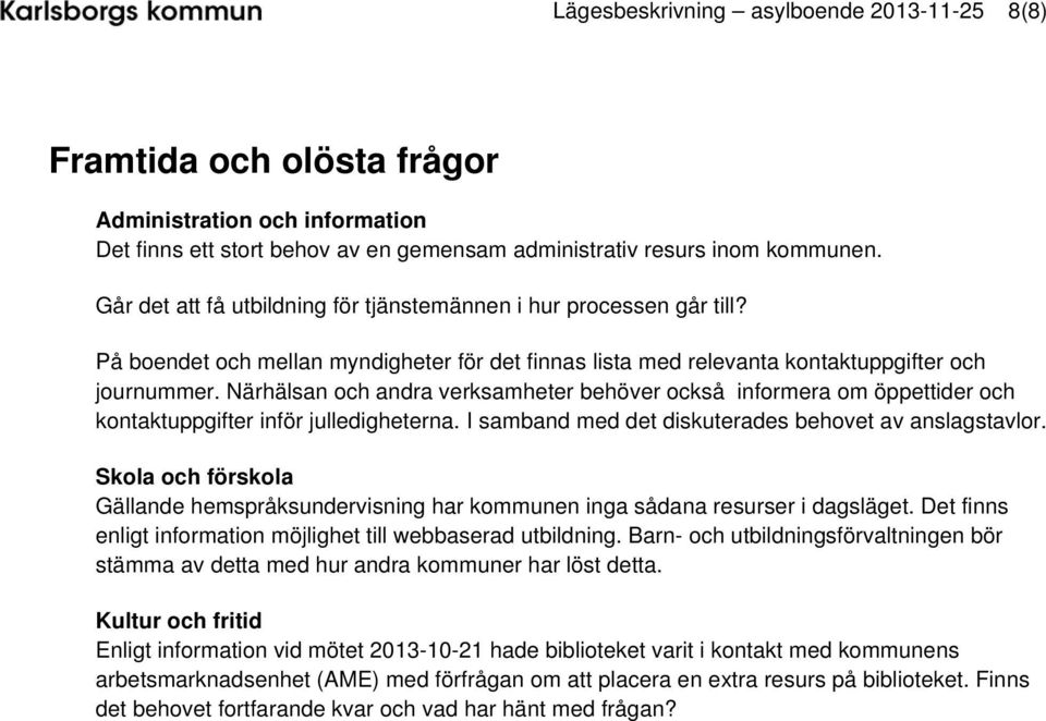 Närhälsan och andra verksamheter behöver också informera om öppettider och kontaktuppgifter inför julledigheterna. I samband med det diskuterades behovet av anslagstavlor.