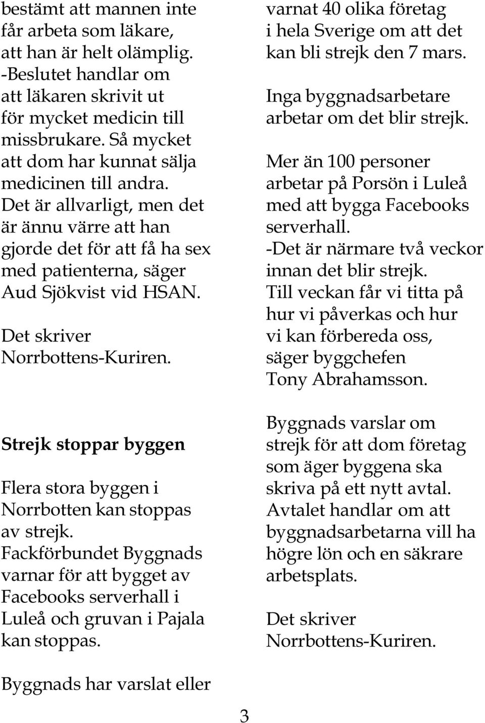 Det skriver Norrbottens-Kuriren. Strejk stoppar byggen Flera stora byggen i Norrbotten kan stoppas av strejk.