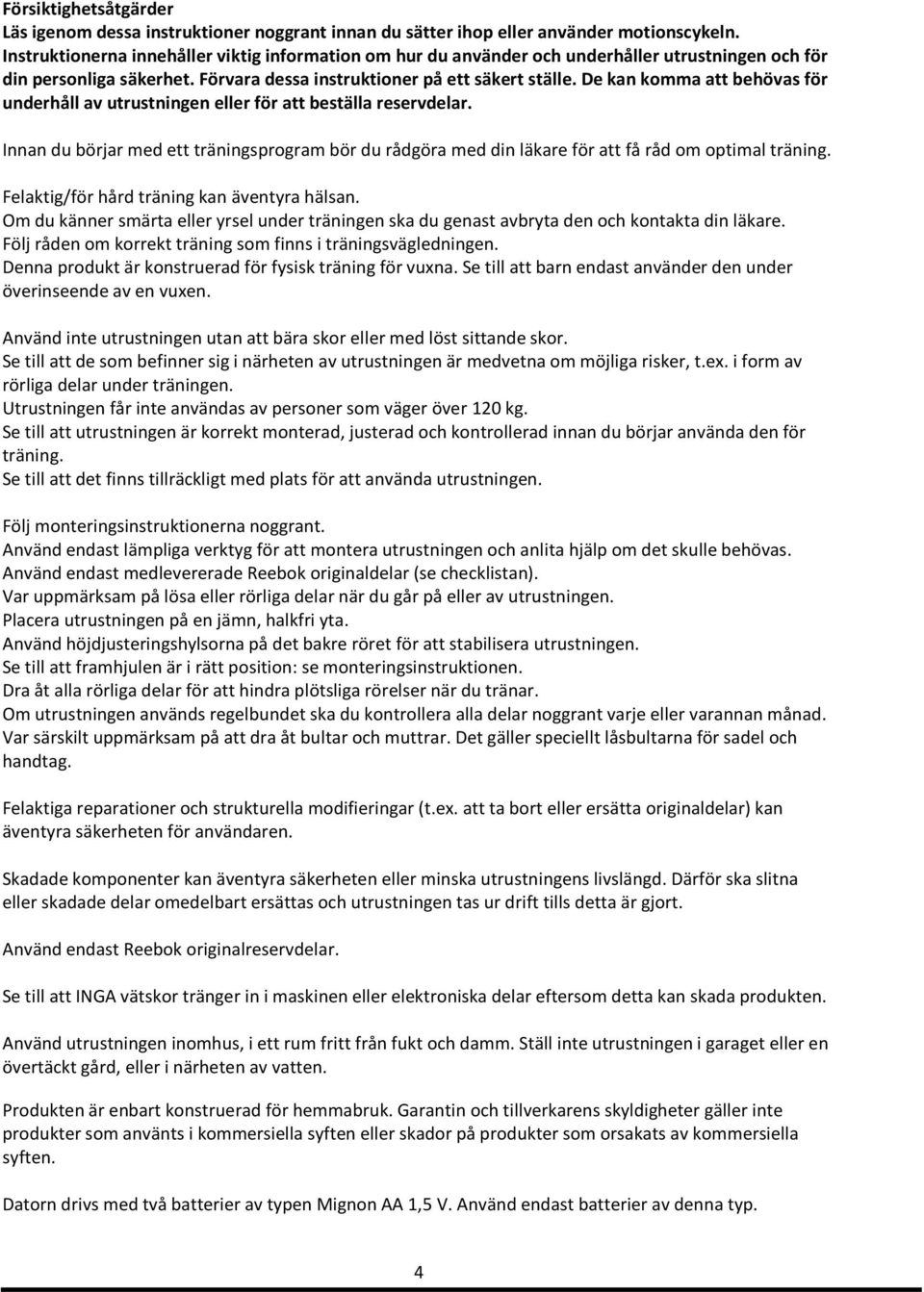 De kan komma att behövas för underhåll av utrustningen eller för att beställa reservdelar. Innan du börjar med ett träningsprogram bör du rådgöra med din läkare för att få råd om optimal träning.