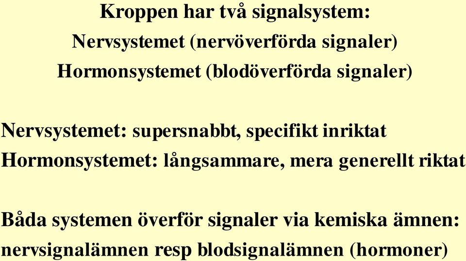 specifikt inriktat Hormonsystemet: långsammare, mera generellt riktat Båda