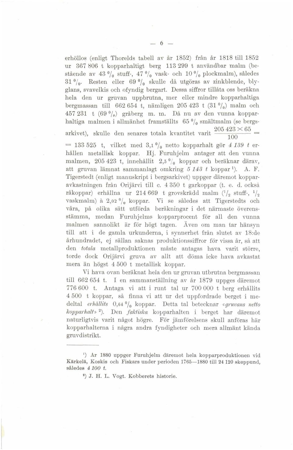 Dessa siffror tillhta oss beräkna hela den ur gruvan uppbrutna, mer eller mindre kopparhaltiga bergmassan till 662 654 t, namligen 205 423 t (31 Olo) malm och 457 231 t (69 O/,) grhberg m. rn.