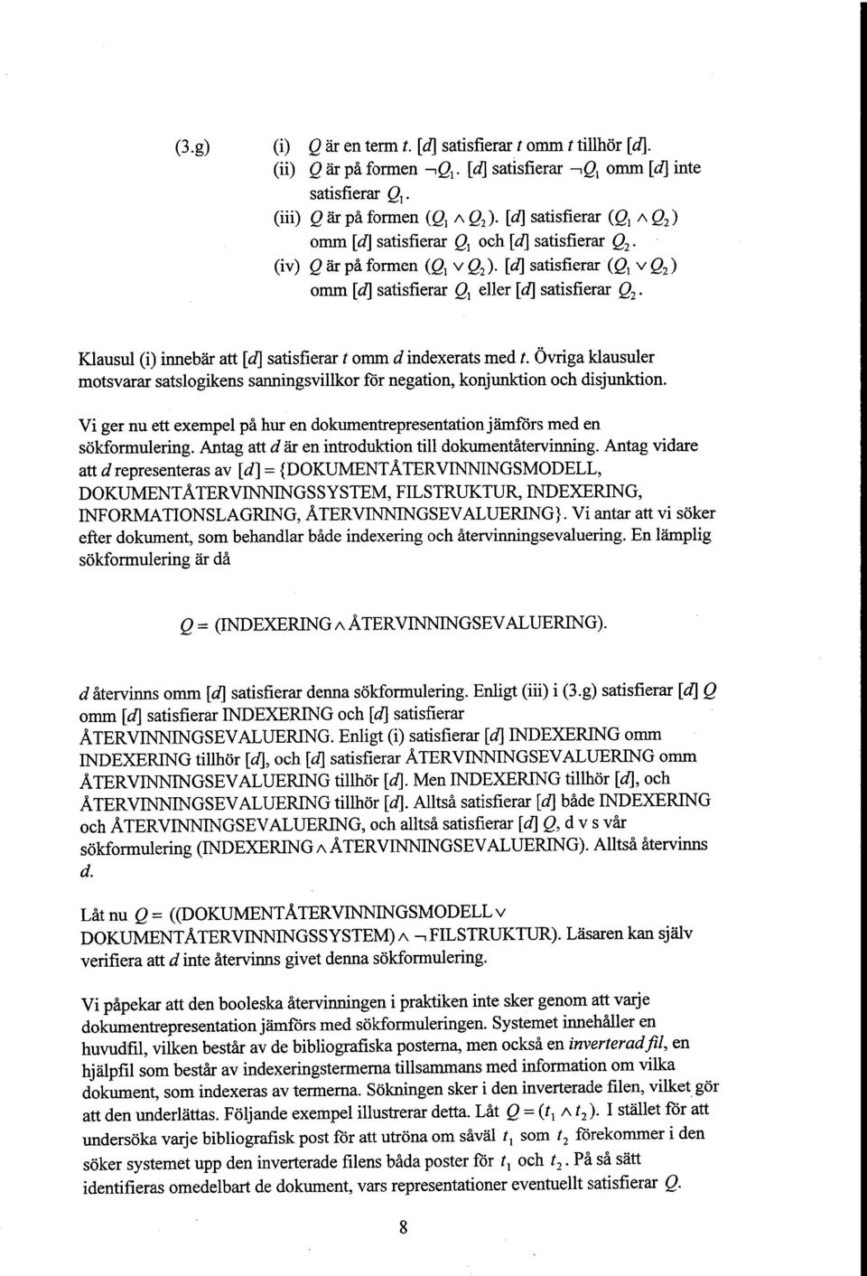 lausul (i) innebar att [ d] satisfierar t omm d indexerats med t. Ovriga klausuler motsvarar satslogikens sanningsvillkor for negation, konjunktion och disjunktion.