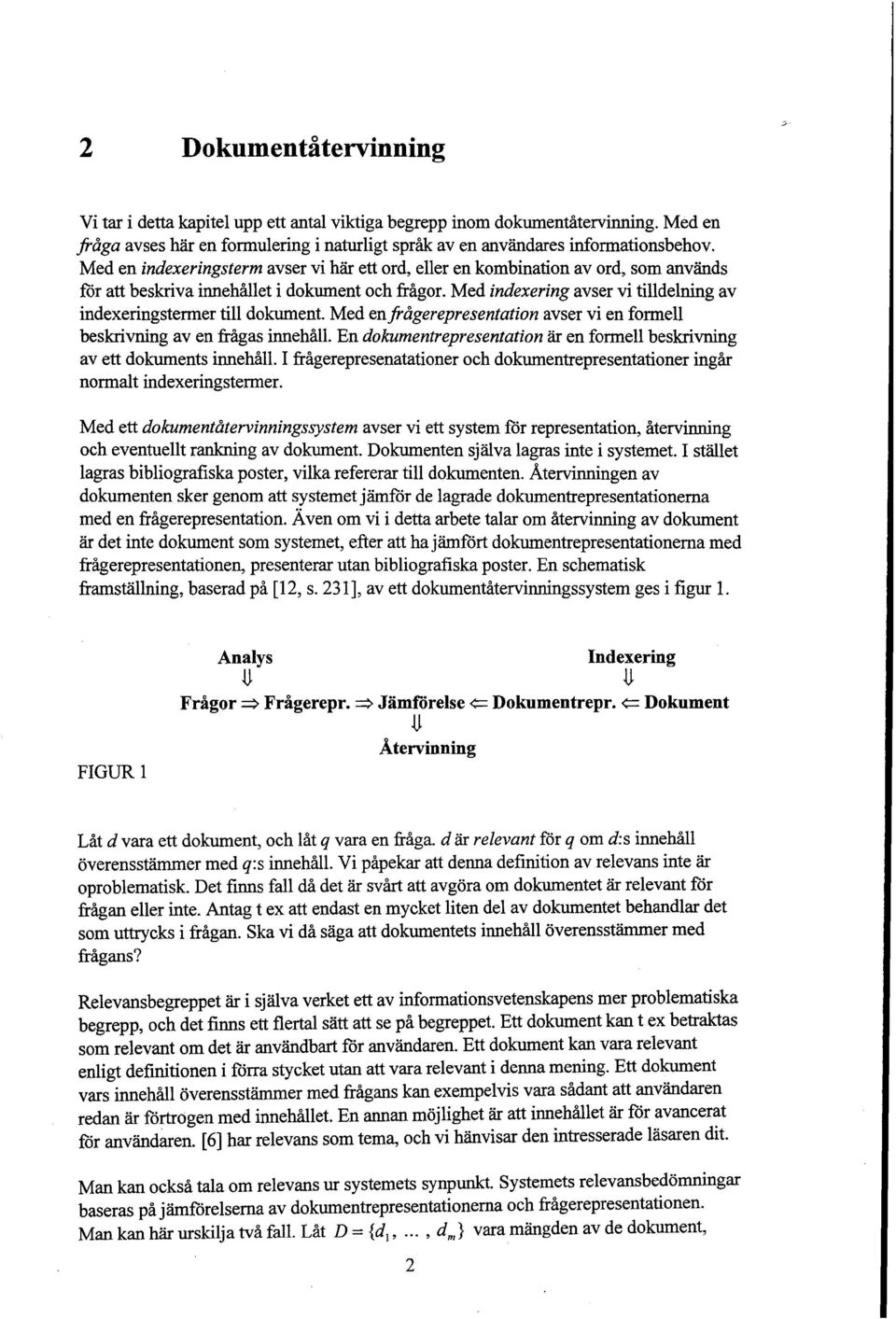 Med indexering avser vi tilldelning av indexeringstermer till dokument. Med enfragerepresentation avser vi en formell beskrivning av en fragas innehall.