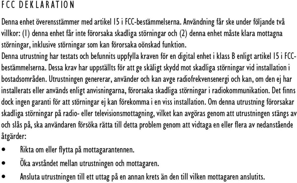 oönskad funktion. Denna utrustning har testats och befunnits uppfylla kraven för en digital enhet i klass B enligt artikel 15 i FCCbestämmelserna.