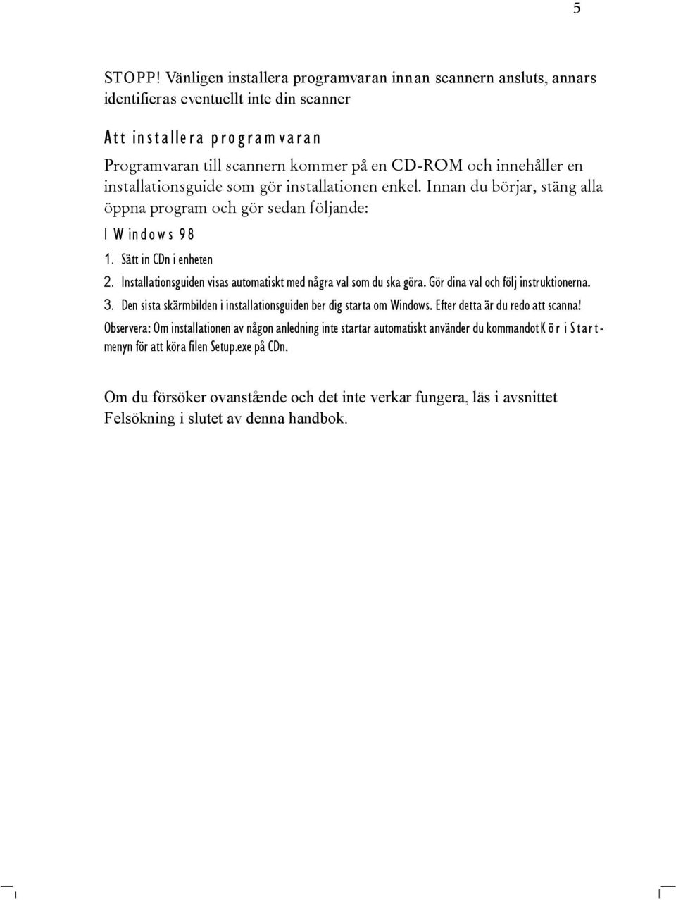 installationsguide som gör installationen enkel. Innan du börjar, stäng alla öppna program och gör sedan följande: I Windows 98 1. Sätt in CDn i enheten 2.