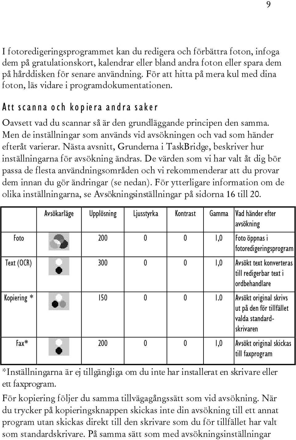 Men de inställningar som används vid avsökningen och vad som händer efteråt varierar. Nästa avsnitt, Grunderna i TaskBridge, beskriver hur inställningarna för avsökning ändras.