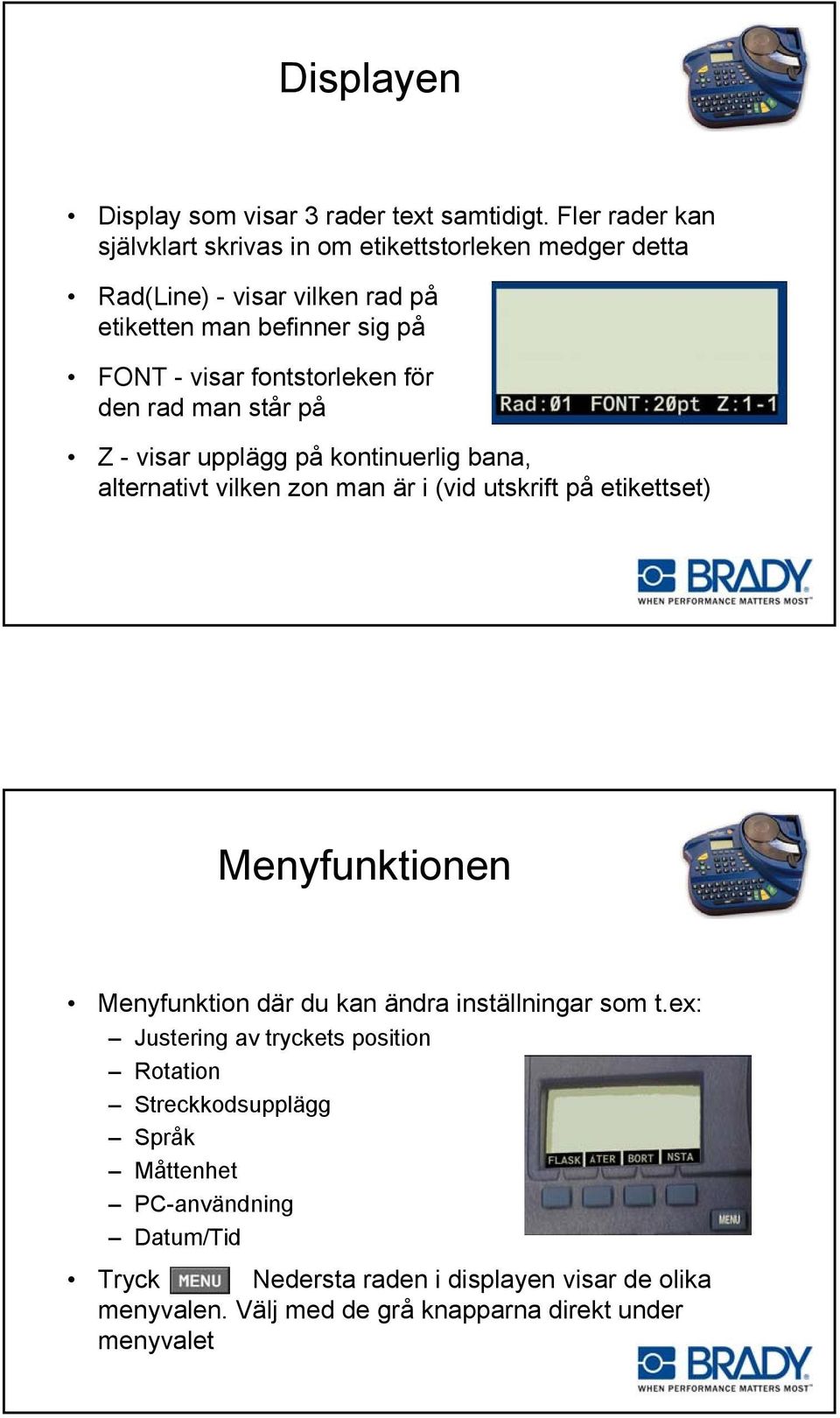 fontstorleken för den rad man står på Z - visar upplägg på kontinuerlig bana, alternativt vilken zon man är i (vid utskrift på etikettset)