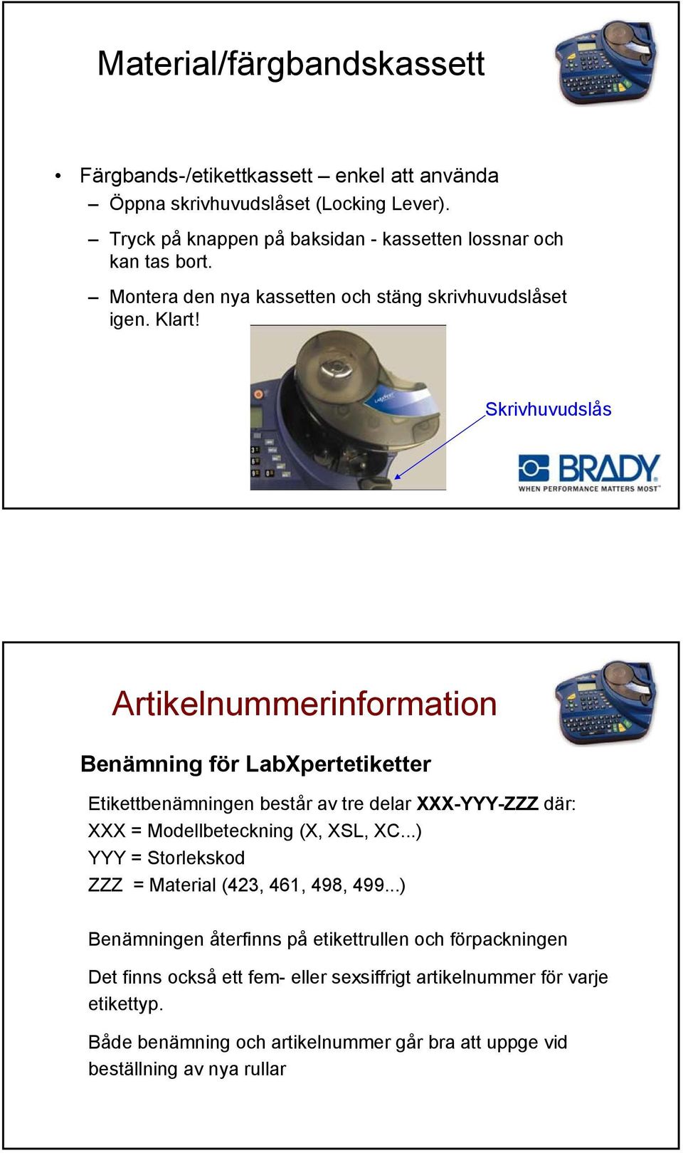 Skrivhuvudslås Artikelnummerinformation Benämning för LabXpertetiketter Etikettbenämningen består av tre delar XXX-YYY-ZZZ där: XXX = Modellbeteckning (X, XSL, XC.