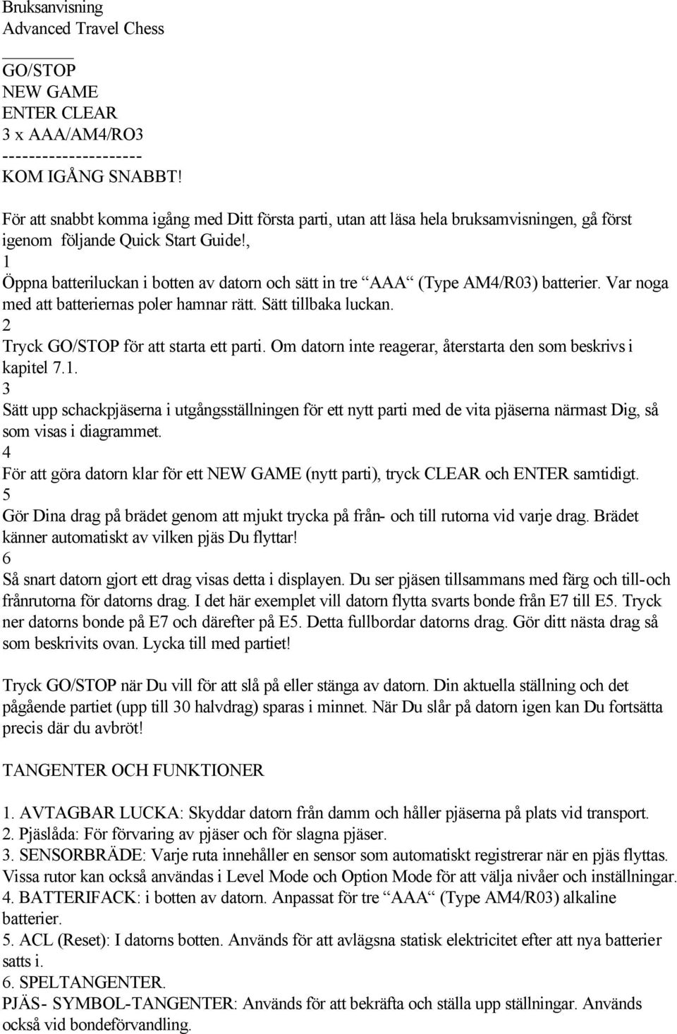 , 1 Öppna batteriluckan i botten av datorn och sätt in tre AAA (Type AM4/R03) batterier. Var noga med att batteriernas poler hamnar rätt. Sätt tillbaka luckan.