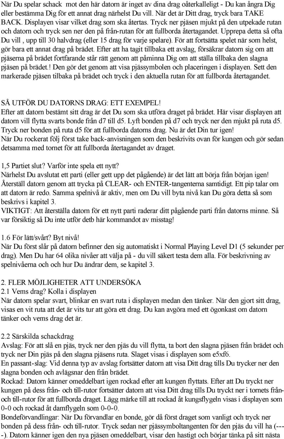 Upprepa detta så ofta Du vill, upp till 30 halvdrag (eller 15 drag för varje spelare). För att fortsätta spelet när som helst, gör bara ett annat drag på brädet.