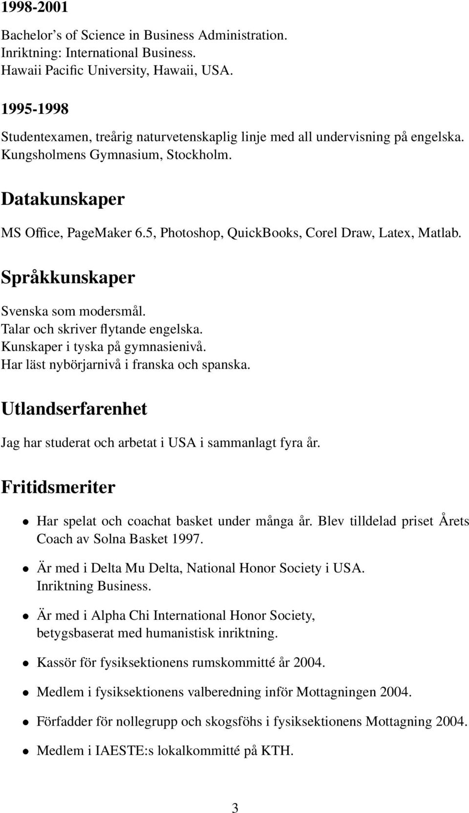 5, Photoshop, QuickBooks, Corel Draw, Latex, Matlab. Språkkunskaper Svenska som modersmål. Talar och skriver flytande engelska. Kunskaper i tyska på gymnasienivå.