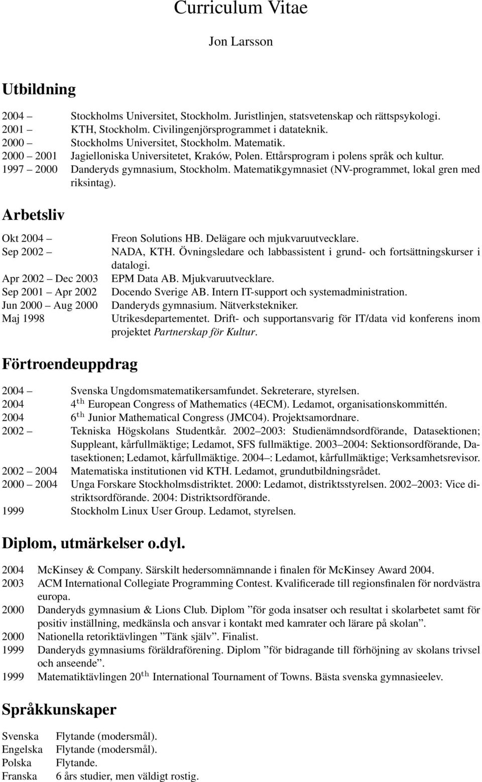 Matematikgymnasiet (NV-programmet, lokal gren med riksintag). Arbetsliv Okt 2004 Sep 2002 Apr 2002 Dec 2003 Sep 2001 Apr 2002 Jun 2000 Aug 2000 Maj 1998 Freon Solutions HB.