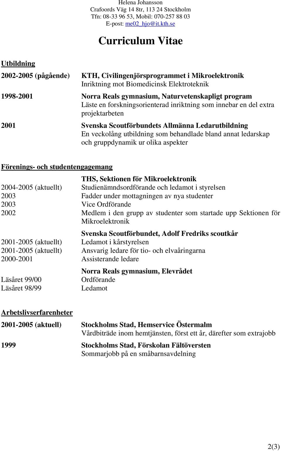 forskningsorienterad inriktning som innebar en del extra projektarbeten 2001 Svenska Scoutförbundets Allmänna Ledarutbildning En veckolång utbildning som behandlade bland annat ledarskap och