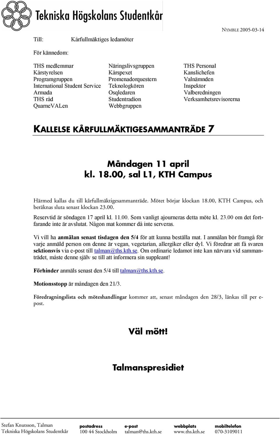 KÅRFULLMÄKTIGESAMMANTRÄDE 7 Måndagen 11 april kl. 18.00, sal L1, KTH Campus Härmed kallas du till kårfullmäktigesammanträde. Mötet börjar klockan 18.