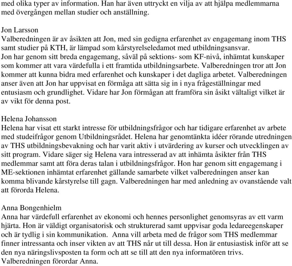 Jon har genom sitt breda engagemang, såväl på sektions- som KF-nivå, inhämtat kunskaper som kommer att vara värdefulla i ett framtida utbildningsarbete.