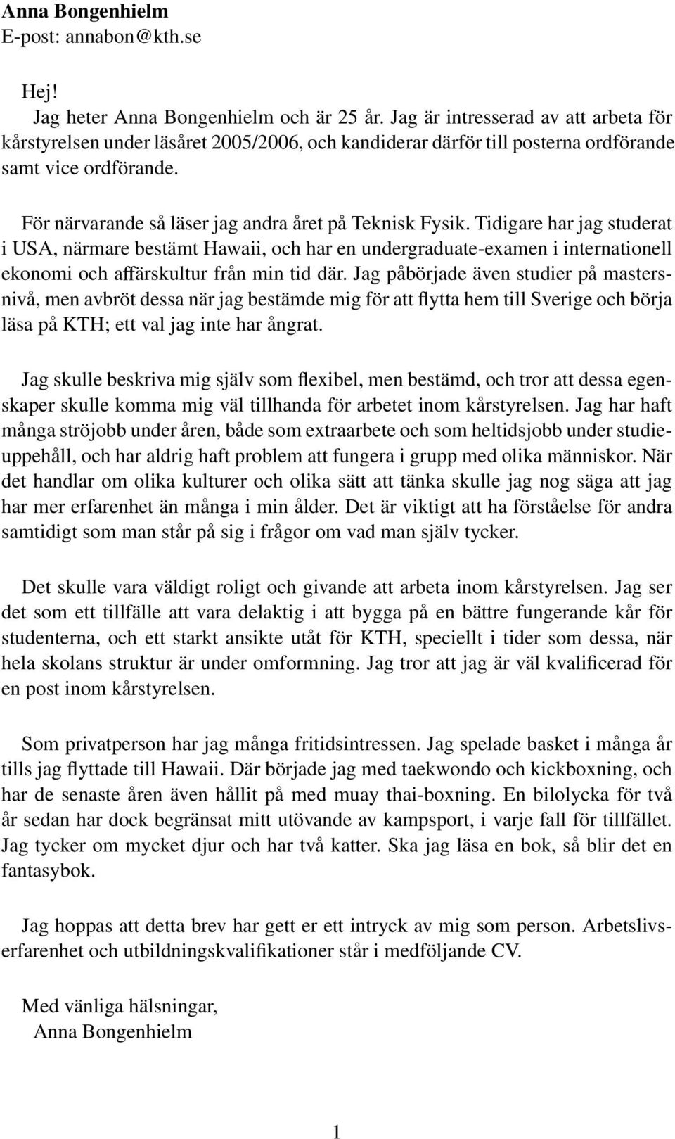 Tidigare har jag studerat i USA, närmare bestämt Hawaii, och har en undergraduate-examen i internationell ekonomi och aärskultur från min tid där.