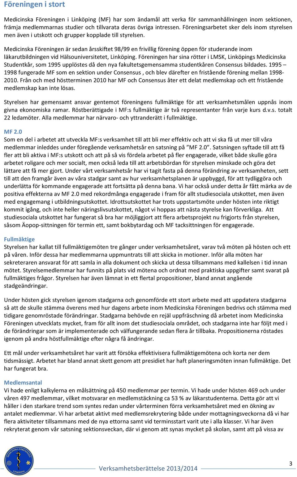 Medicinska Föreningen är sedan årsskiftet 98/99 en frivillig förening öppen för studerande inom läkarutbildningen vid Hälsouniversitetet, Linköping.