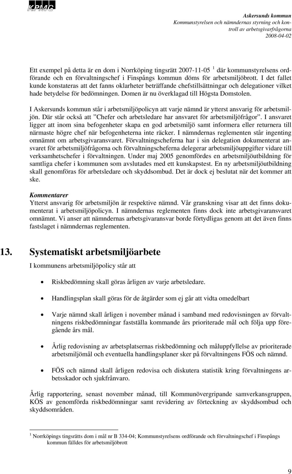 I står i arbetsmiljöpolicyn att varje nämnd är ytterst ansvarig för arbetsmiljön. Där står också att Chefer och arbetsledare har ansvaret för arbetsmiljöfrågor.