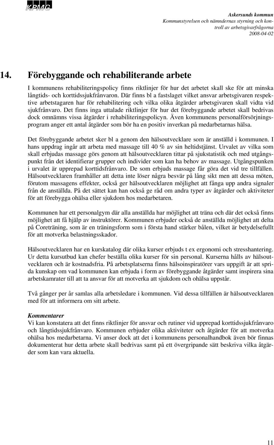 Det finns inga uttalade riktlinjer för hur det förebyggande arbetet skall bedrivas dock omnämns vissa åtgärder i rehabiliteringspolicyn.