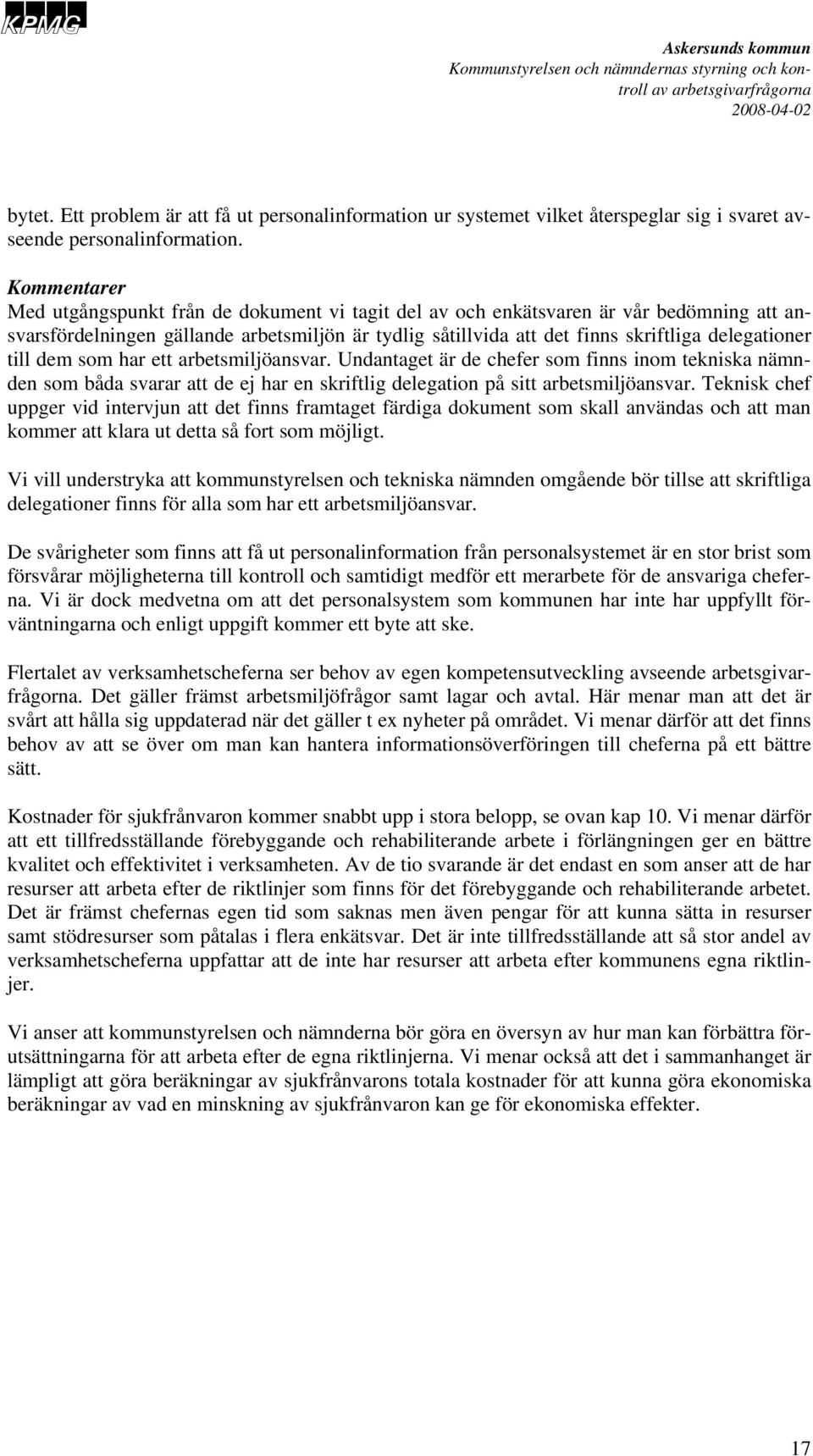 till dem som har ett arbetsmiljöansvar. Undantaget är de chefer som finns inom tekniska nämnden som båda svarar att de ej har en skriftlig delegation på sitt arbetsmiljöansvar.