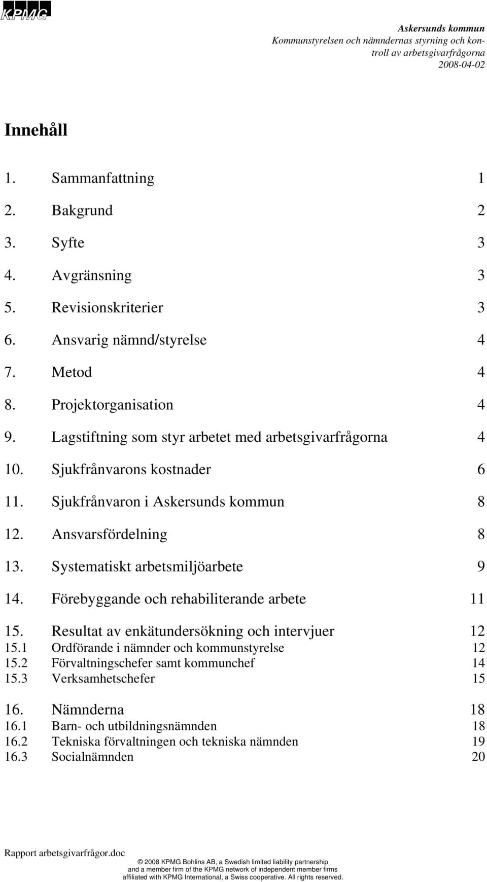 Förebyggande och rehabiliterande arbete 11 15. Resultat av enkätundersökning och intervjuer 12 15.1 Ordförande i nämnder och kommunstyrelse 12 15.2 Förvaltningschefer samt kommunchef 14 15.
