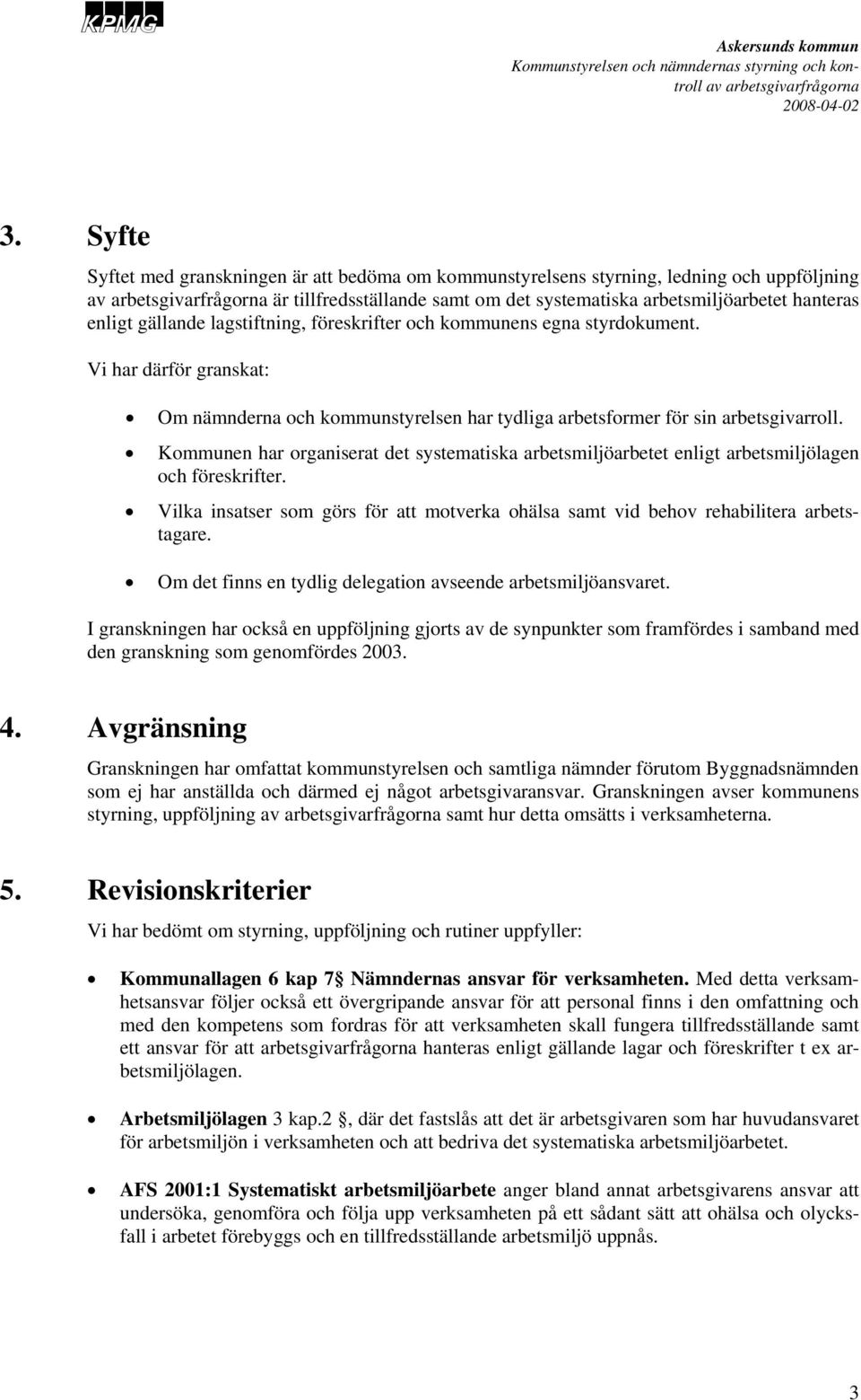 Kommunen har organiserat det systematiska arbetsmiljöarbetet enligt arbetsmiljölagen och föreskrifter. Vilka insatser som görs för att motverka ohälsa samt vid behov rehabilitera arbetstagare.