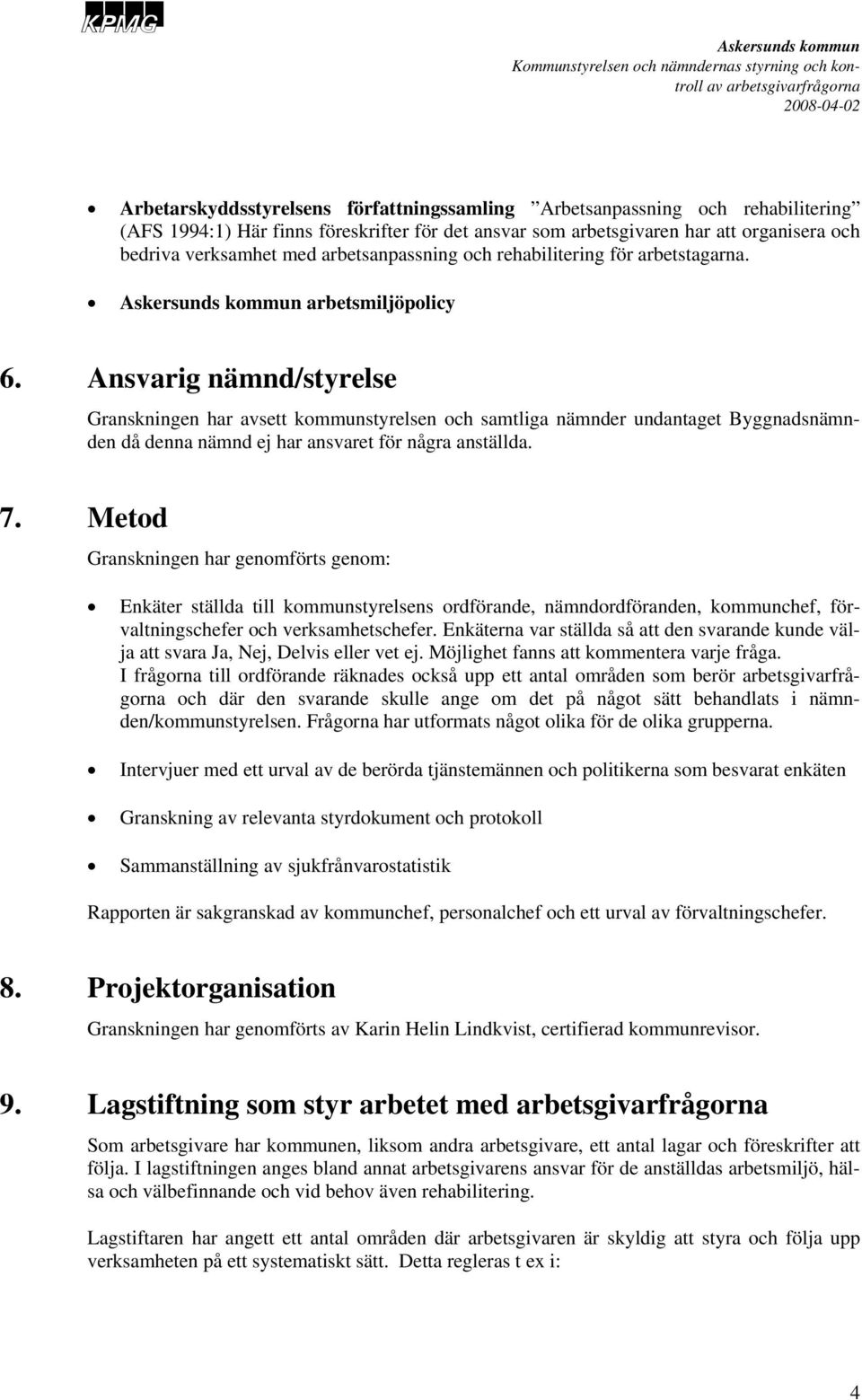 Ansvarig nämnd/styrelse Granskningen har avsett kommunstyrelsen och samtliga nämnder undantaget Byggnadsnämnden då denna nämnd ej har ansvaret för några anställda. 7.