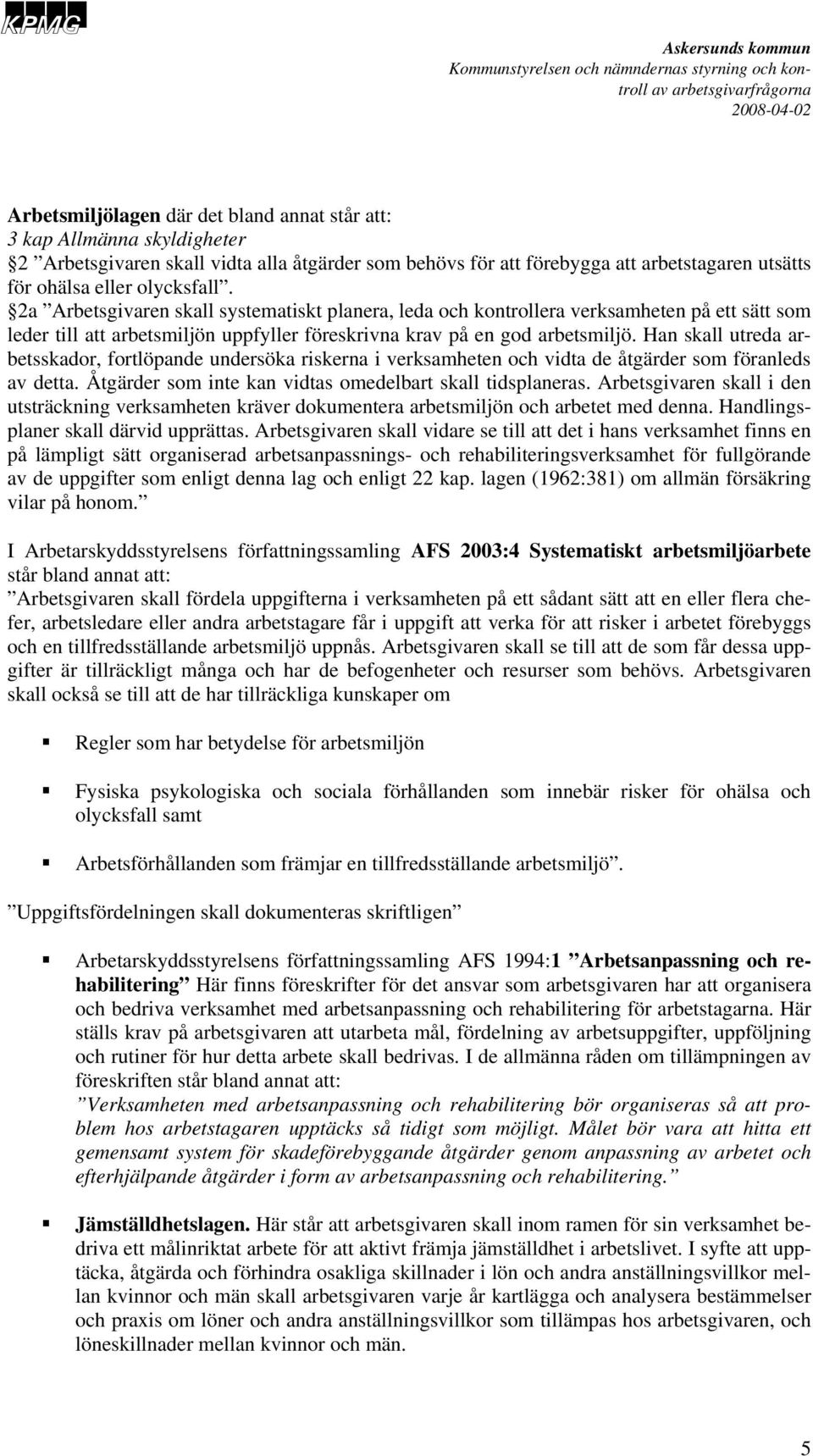 Han skall utreda arbetsskador, fortlöpande undersöka riskerna i verksamheten och vidta de åtgärder som föranleds av detta. Åtgärder som inte kan vidtas omedelbart skall tidsplaneras.