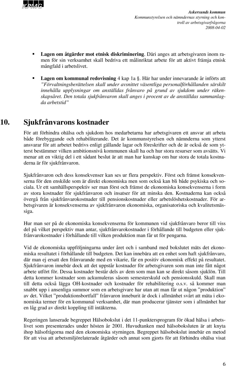 Här har under innevarande år införts att Förvaltningsberättelsen skall under avsnittet väsentliga personalförhållanden särskilt innehålla upplysningar om anställdas frånvaro på grund av sjukdom under