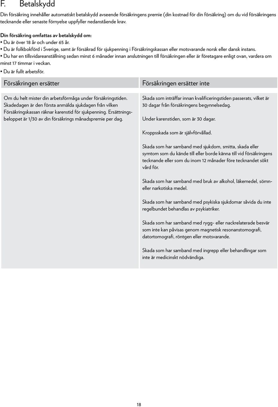 Du är folkbokförd i Sverige, samt är försäkrad för sjukpenning i Försäkringskassan eller motsvarande norsk eller dansk instans.