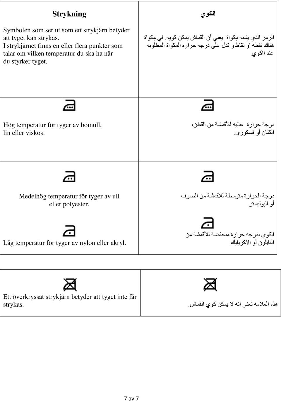 درجة حرارة عاليه لألقمشة من القطن الكتان أو فسكوزي. Medelhög temperatur för tyger av ull eller polyester. درجة الحرارة متوسطة لألقمشة من الصوف أو البوليستر.